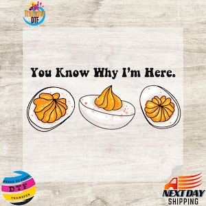 May include: A graphic featuring three deviled eggs with yellow filling, outlined in black, and the text "You Know Why I'm Here." The image includes DTF transfer logos and a "Next Day Shipping" graphic.