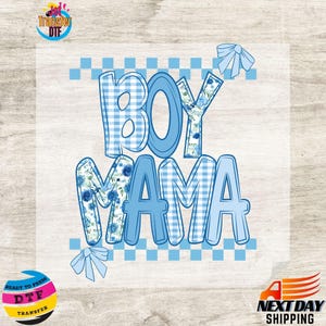 May include: A blue and white graphic with the words "BOY MAMA" in a playful font. The letters are decorated with gingham and floral patterns. Light blue bows and a checkered border add to the design. The image is a ready-to-press DTF transfer.