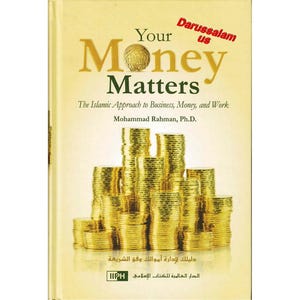 May include: Book cover titled "Your Money Matters" with gold lettering and a stack of gold coins. The subtitle reads "The Islamic Approach to Business, Money, and Work." Author: Mohammad Rahman, Ph.D. Publisher: Darussalam us.