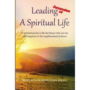 Leading A Spiritual Life By Maulana Wahiduddin Khan