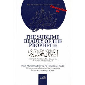 The Sublime Beauty Of The Prophet: Al-Shama'il Al-Muhammadiyyah By Imam Muhammad Ibn Isa Al-Tirmidhi