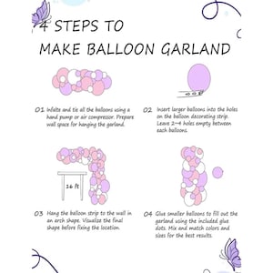 May include: An instructional guide titled 4 STEPS TO MAKE BALLOON GARLAND featuring illustrations of pink, purple, and white balloons. Step 03 shows a 16 ft arch structure. The text provides instructions for inflating, inserting, hanging, and gluing balloons.