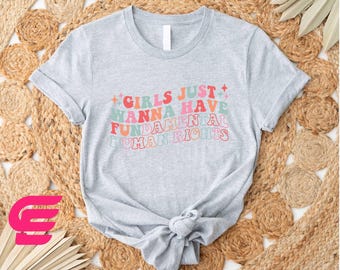 Girls Just Wanna Have Fundamental Human Rights Shirt, Human Right Shirt, Equality Shirt, Feminism Shirt, Girl Power Shirt, Shirt For Women