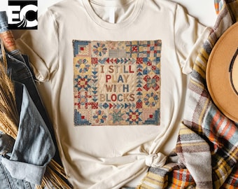 Faux Patchwork I Still Play With Blocks T-Shirt, Quilting Sweatshirt, Fabric Lover Sewing Lover, Quilter Gift, Seamstress Gift, Sewing Lover