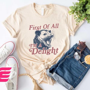 First Of All I&#39;m A Delight Shirt, Opossum Shirt, Funny Opossum Shirt, Opossum Lover Shirt, Funny Shirt, Angry Opossum Shirt, Gift For Her