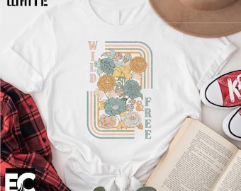 Wild and Free Floral T-Shirt, Gift for Women, Nature Lover Shirt, Aesthetic Hippie Style Gift, Free Spirit Sweatshirt, Positive Quote Shirt