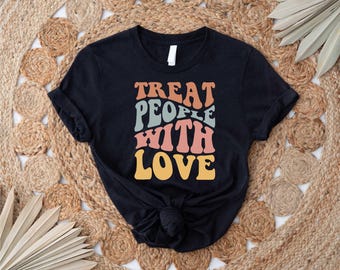 Treat People With Love Shirt, Positive Thought Shirt, Kindness Cute Shirt,  Shirt, Cool Inspirational Shirt, Kindness Shirt,