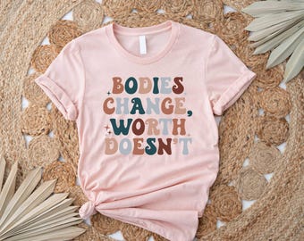 Bodies Change Worth Doesn't Shirt, Body Positive Shirt, Body Positivity Shirt, Mental Health Shirt, Feminist Shirt, All Bodies are Good