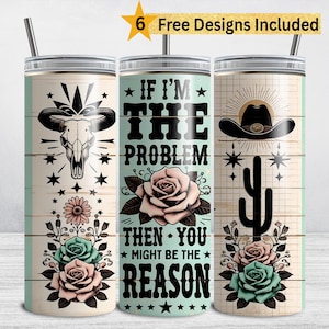 May include: Three stainless steel tumblers with different designs. The first tumbler has a skull with antlers, flowers, and stars. The second tumbler has a rose, a cactus, and the text "If I'm the problem then you might be the reason". The third tumbler has a cowboy hat, a cactus, and stars.