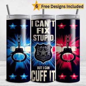 May include: Three stainless steel tumblers with lids and straws. Each tumbler features a design with handcuffs, stars, and the text "I Can't Fix Stupid But I Can Cuff It." The designs include blue and red color schemes.