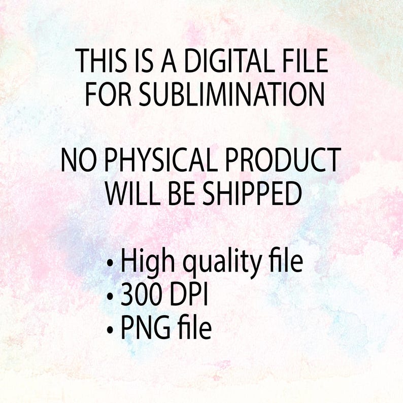 Digital Sublimation File, High Quality 300 DPI PNG, No Physical Product