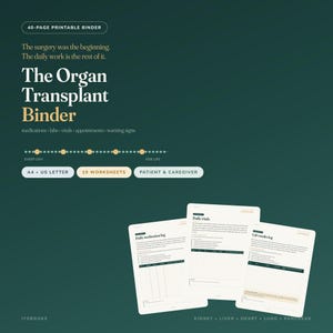 May include: A 40-page printable organ transplant binder on a dark green background. Text includes: The surgery was the beginning. The daily work is the rest of it. The Organ Transplant Binder. Medications, labs, vitals, appointments, warning signs.