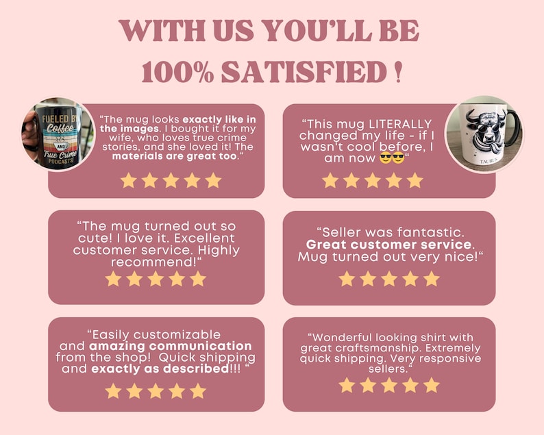 May include: Image featuring customer reviews with text: "WITH US YOU'LL BE 100% SATISFIED!" and quotes about mugs and shirts. The reviews highlight the quality, customer service, and quick shipping of the products.
