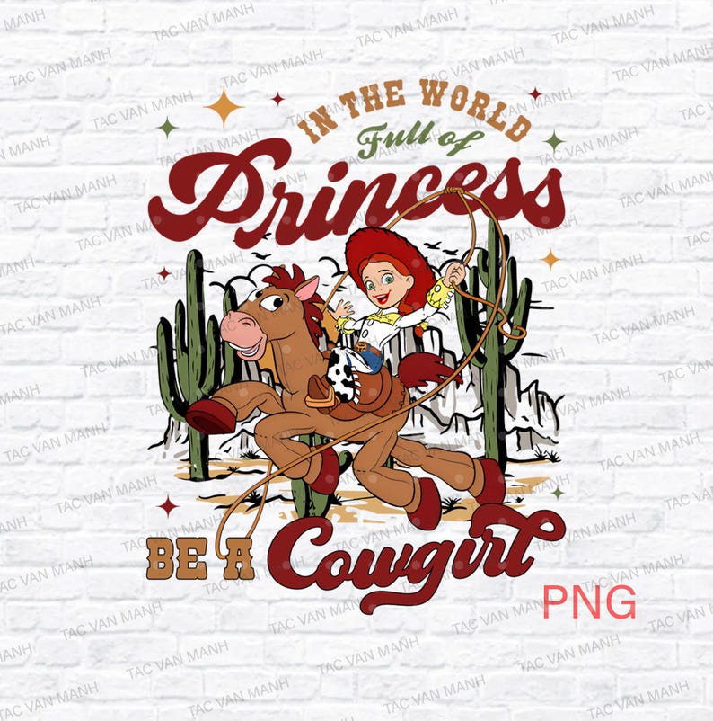 May include: A graphic featuring a cowgirl riding a horse, with the text "In the world full of princesses, be a cowgirl." The design includes a cartoon cowgirl, a horse, cacti, and stars, all in a Western theme.
