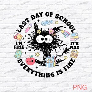 May include: A black and white illustration of a cartoon monster with the text "Last Day of School" and "I'm Fine Everything is Fine" around it. The illustration includes school supplies like pencils, a calculator, a backpack, and a notebook.