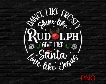 Dance Like Frosty Shine like Rudolph png, Give like Santa Love Like Jesus Digitale download