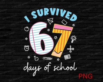 I Survived 67 Six Seven Days of School Png, Teacher School Digital download