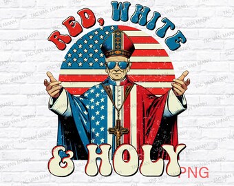 Red White & Holy Da Pope Png, Da Pope From America Chicago Pope Leo XIVT Png, Pope Leo Png, First American Pope Png, 4th Of July Png