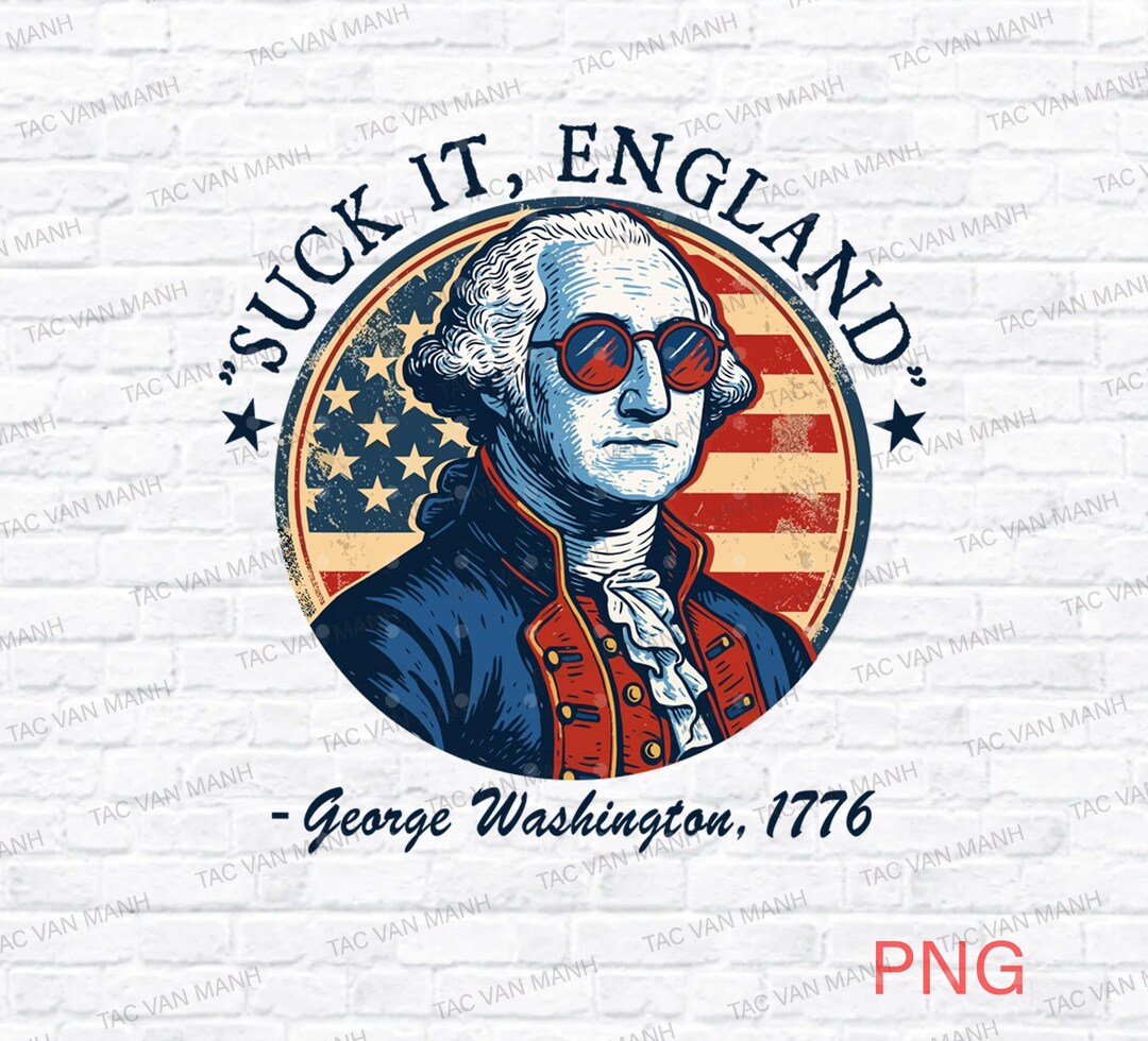 Suck It England PNG Funny 4th Of July PNG George Washington Png suck-it-england-png-funny-4th-of-july-png-george-washington-png