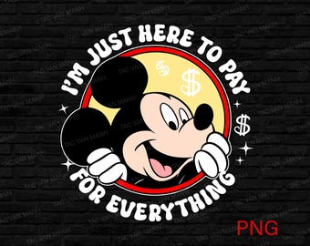 I'm Just Here To Pay For Everything png, Micke'y Png, Father's Day png, Magical Kingdom png, Family Trip png