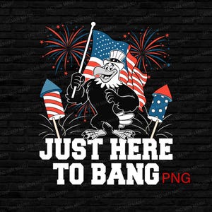 Just Here To Bang Png, American Patriotic Party png, Independence Day png, 4th Of July Png, Freedom USA png