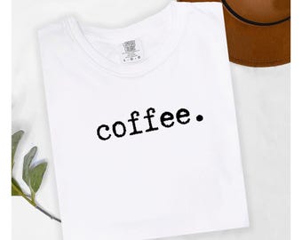 Comfort Colors® Coffee Shirt, Coffee Lover Shirt, Coffee Drinker Shirt, Gift for Coffee Lovers, Shirt for Women, Coffee Shirt for Mom