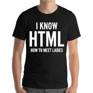 I Know HTML How To Meet Ladies Funny Programming Language Gift T-Shirt For Men Women