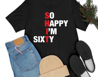 Funny S H I T 60th Birthday So Happy I'm Sixty Gag 60 Year Old T-Shirt  For Men Women