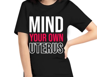 Mind Your Own Uterus Reproductive Rights My Body My Choice T-Shirt Womens