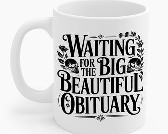 Funny Sarcastic Waiting for The Big Beautiful Obituary Coffee Mug For Men Women