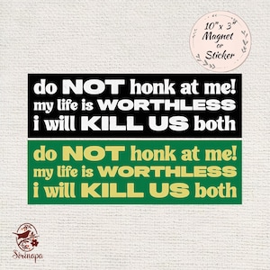 May include: A black and green magnet or sticker with the text "do NOT honk at me! my life is WORTHLESS i will KILL US both". The sticker is 10" x 3" and has a floral design.