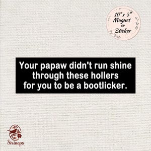 May include: A black rectangular magnet or sticker with white text that reads, "Your papaw didn't run shine through these hollers for you to be a bootlicker." A circular sticker in the upper right corner says "10" x 3" Magnet or Sticker."