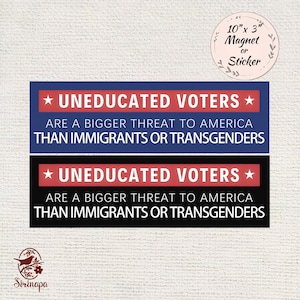 May include: Two rectangular magnets or stickers with the text "UNEDUCATED VOTERS ARE A BIGGER THREAT TO AMERICA THAN IMMIGRANTS OR TRANSGENDERS." One has a blue background, the other black. A circular sticker reads "10" x 3" Magnet or Sticker."