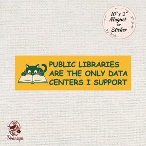 May include: A rectangular yellow magnet or sticker measuring 10 inches by 3 inches. It features a dark green illustration of a cat reading an open book on the left side. The text reads: PUBLIC LIBRARIES ARE THE ONLY DATA CENTERS I SUPPORT.
