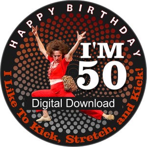 May include: A circular graphic with a black border and a woman in a red outfit. The text reads "HAPPY BIRTHDAY" and "I'M 50". Additional text says "I Like To Kick, Stretch, and Kick!" and "Digital Download".