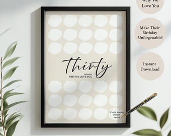 May include: A printable 30th birthday gift idea. A black framed poster with a beige background and white circles. The poster says "Thirty reasons why we love you" and has 30 blank circles for writing reasons. The text "Make their birthday unforgettable!" and "Instant Download" are also on the poster.