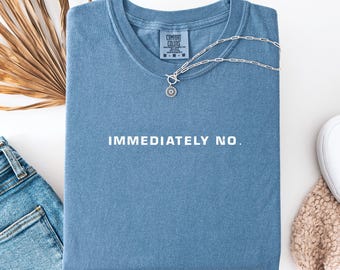 Immediately No Comfort Colors T-Shirt: Sarcastic Humor Tee