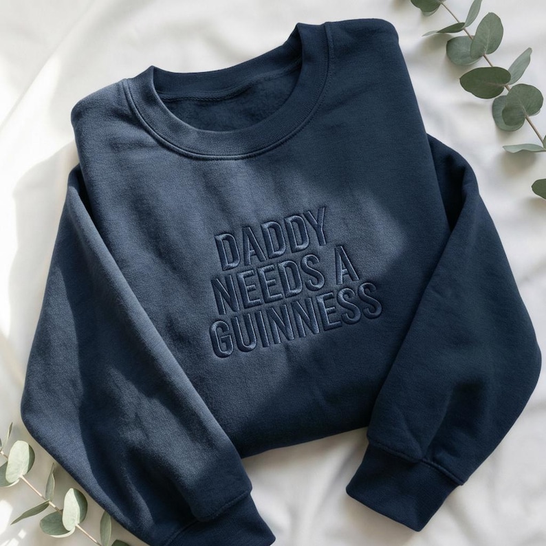 Daddy Needs a Guinness Tone on Tone Embroidered Sweatshirt, Funny Dad Beer Gift, St. Patrick’s Day Guinness Inspired Sweatshirt, Patrick Tee Navy