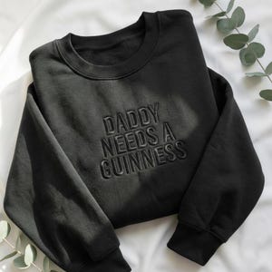 Daddy Needs a Guinness Tone on Tone Embroidered Sweatshirt, Funny Dad Beer Gift, St. Patrick’s Day Guinness Inspired Sweatshirt, Patrick Tee Black