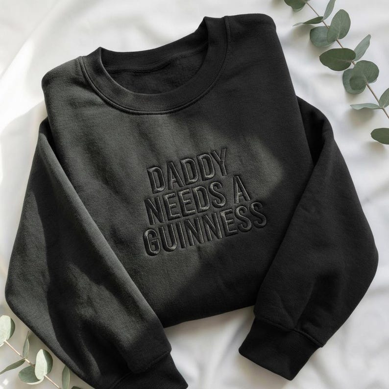Daddy Needs a Guinness Tone on Tone Embroidered Sweatshirt, Funny Dad Beer Gift, St. Patrick’s Day Guinness Inspired Sweatshirt, Patrick Tee Black
