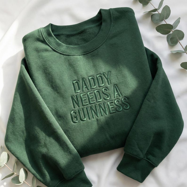 Daddy Needs a Guinness Tone on Tone Embroidered Sweatshirt, Funny Dad Beer Gift, St. Patrick’s Day Guinness Inspired Sweatshirt, Patrick Tee Forest Green