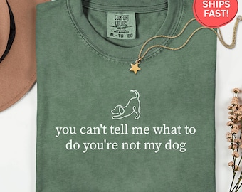 Comfort Colors® You Can't Tell Me What To Do You're Not My Dog Shirt, Dog Mom Shirt, Dog Lover Tee, Funny Pet Shirt, Dog Owner Gift