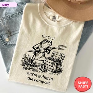 Comfort Colors® Funny Gardening Shirt, You're Going In The Compost Tee, Frog Gardener Shirt, Plant Lover Gift Shirt, Garden Humor Tee