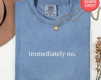 Immediately No Shirt, Comfort Colors Sarcastic Tee, Funny Introvert Meme Gift, Viral Social Media Quote, Moody Antisocial shirt