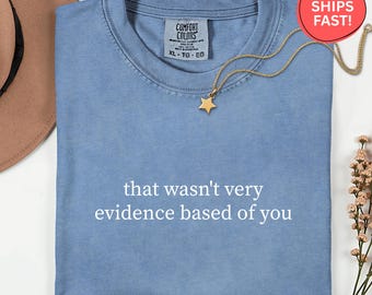 Comfort Colors Evidence Based Shirt, That Wasn't Very Evidence Based of You Tee, Funny Nurse Doctor T-Shirt, Nurse Educator Gift