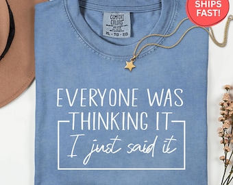 Comfort Colors Everyone Was Thinking It I Just Said It Shirt, Funny Sarcastic Tee, Sassy Adult Humor T-Shirt, Outspoken Friend Gift