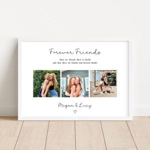 May include: A framed print with the words "Forever Friends" in elegant script above three photos of smiling friends. The text "there are friends, there is family and then there are friends that become family" is below the title. The names "Megan & Lucy" are at the bottom.