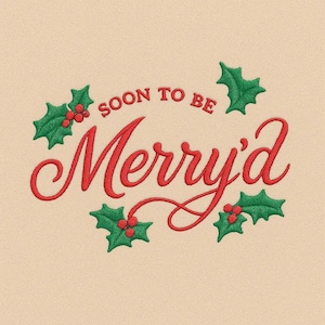 May include: Embroidered design with the text "SOON TO BE Merry'd" in red script. Green holly leaves with red berries surround the text on a beige background. Festive holiday-themed design.