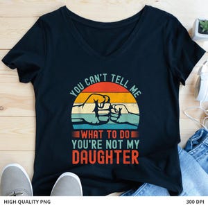 Du kannst mir nicht sagen, was ich tun soll, du bist nicht meine Tochter SVG PNG PDF, Vater und Tochter, Cricut-Datei Png svg, Vater der Mädchen lustige Png svg Download