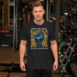 Fight For Those Without Your Privilege Shirt, Anti Racism Shirt, Social Activist Shirt, Racial Equality Shirt, Feminist Shirt, Liberal